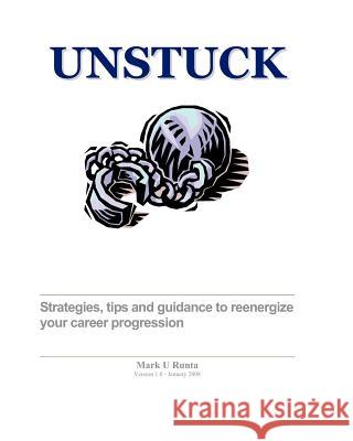 Unstuck - A Career Guide: Strategies, Tips And Techniques To Reenergize Your Career Progression