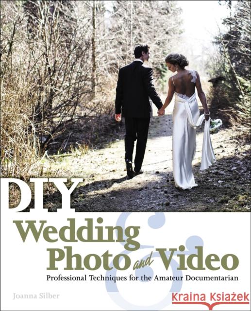 DIY Wedding Photo and Video : Professional Techniques for the Amateur Documentarian