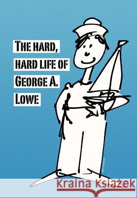 The Hard, Hard Life of George A. Lowe