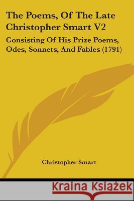 The Poems, Of The Late Christopher Smart V2: Consisting Of His Prize Poems, Odes, Sonnets, And Fables (1791)