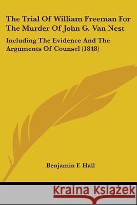 The Trial Of William Freeman For The Murder Of John G. Van Nest: Including The Evidence And The Arguments Of Counsel (1848)