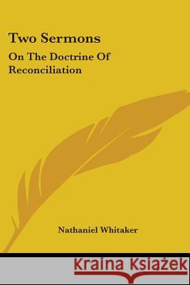 Two Sermons: On The Doctrine Of Reconciliation: Together With An Appendix In Answer To A Dialogue Wrote To Discredit The Main Truth