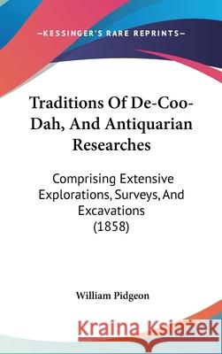 Traditions Of De-Coo-Dah, And Antiquarian Researches: Comprising Extensive Explorations, Surveys, And Excavations (1858)