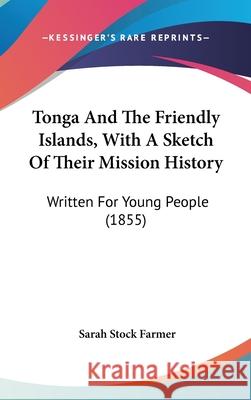 Tonga And The Friendly Islands, With A Sketch Of Their Mission History: Written For Young People (1855)