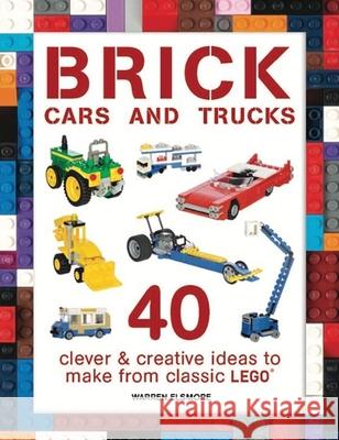 Brick Cars and Trucks: 40 Clever & Creative Ideas to Make from Classic Lego