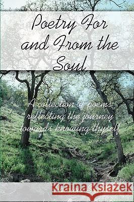 Poetry For And From The Soul: A Collection Of Poems Reflecting The Journey Towards Knowing Thyself