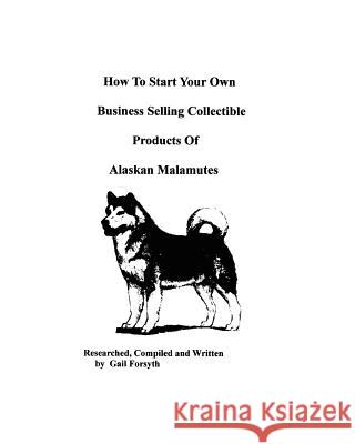 How To Start Your Own Business Selling Collectible Products Of Alaskan Malamutes