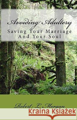 Avoiding Adultery: Saving Your Marriage And Your Soul