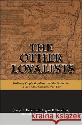 The Other Loyalists: Ordinary People, Royalism, and the Revolution in the Middle Colonies, 1763-1787