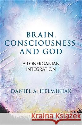 Brain, Consciousness, and God: A Lonerganian Integration