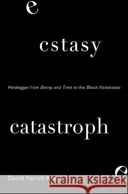 Ecstasy, Catastrophe: Heidegger from Being and Time to the Black Notebooks