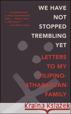 We Have Not Stopped Trembling Yet: Letters to My Filipino-Athabascan Family