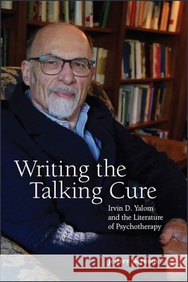 Writing the Talking Cure: Irvin D. Yalom and the Literature of Psychotherapy