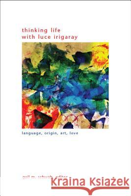 Thinking Life with Luce Irigaray: Language, Origin, Art, Love