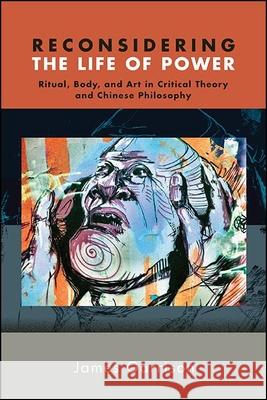 Reconsidering the Life of Power: Ritual, Body, and Art in Critical Theory and Chinese Philosophy