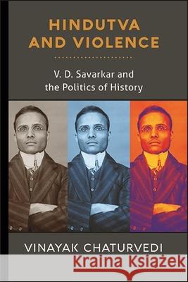 Hindutva and Violence: V. D. Savarkar and the Politics of History