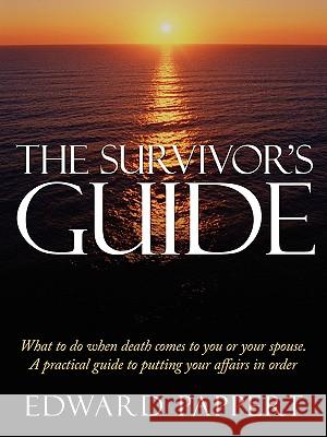 The Survivor's Guide: What to do when death comes to you or your spouse. A practical guide to putting your affairs in order