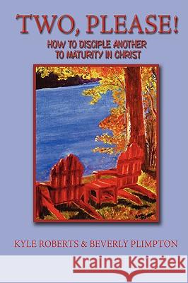 Two, Please!: How to Disciple Another to Maturity in Christ