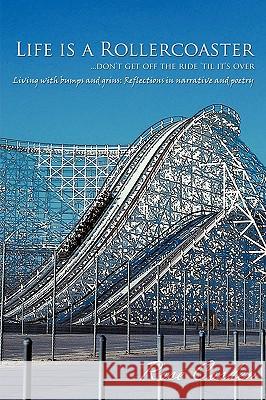 Life is a Rollercoaster... Don't get off the ride 'til it's over: Living with bumps and grins: Reflections in narrative and poetry
