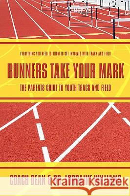 Runners Take Your Mark: The Parents' Guide to Youth Track and Field: Everything You Need to Know to Get Involved with Track and Field