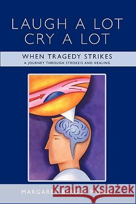 Laugh A Lot Cry A Lot: When Tragedy Strikes - A journey through stroke/s and healing