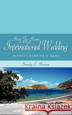 How To Have A Great International Wedding: Without Robbing A Bank