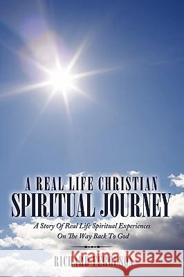 A Real Life Christian Spiritual Journey: A Story Of Real Life Spiritual Experiences On The Way Back To God