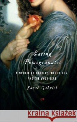 Eating Pomegranates: A Memoir of Mothers, Daughters, and the Brca Gene