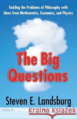 The Big Questions: Tackling the Problems of Philosophy with Ideas from Mathematics, Economics, and Physics