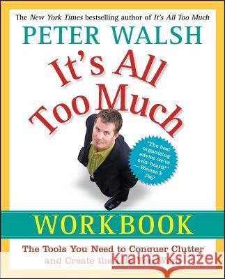 It's All Too Much Workbook: The Tools You Need to Conquer Clutter and Create the Life You Want