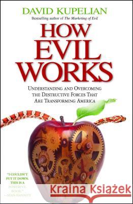 How Evil Works: Understanding and Overcoming the Destructive Forces That Are Transforming America