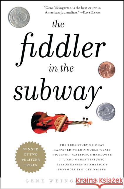 The Fiddler in the Subway: The True Story of What Happened When a World-Class Violinist Played for Handouts... and Other Virtuoso Performances by