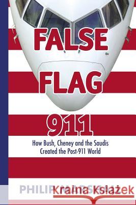 False Flag 911: How Bush, Cheney and the Saudis Created the Post-911 World