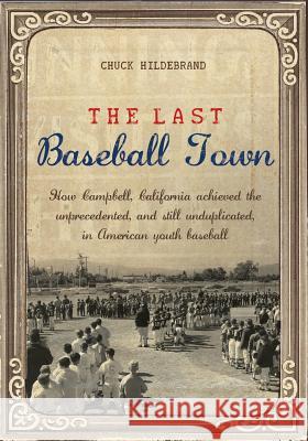 The Last Baseball Town: How Campbell, California achieved the unprecedented, and still unduplicated, in American youth baseball