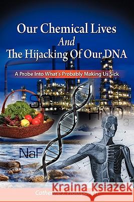 Our Chemical Lives And The Hijacking Of Our DNA: A Probe Into What's Probably Making Us Sick