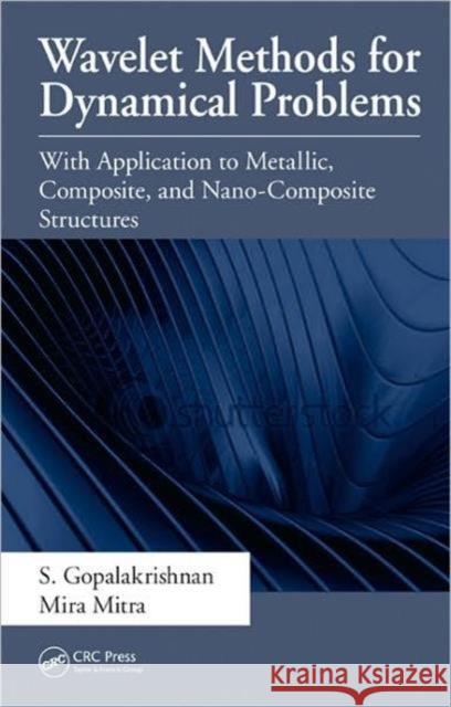 Wavelet Methods for Dynamical Problems: With Application to Metallic, Composite, and Nano-Composite Structures