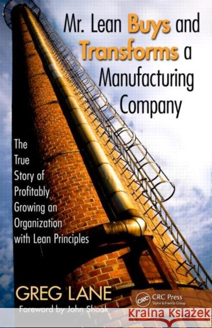 Mr. Lean Buys and Transforms a Manufacturing Company: The True Story of Profitably Growing an Organization with Lean Principles