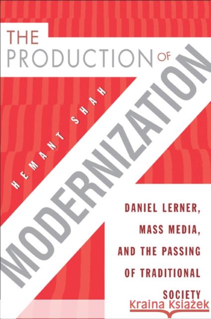 The Production of Modernization: Daniel Lerner, Mass Media, and the Passing of Traditional Society