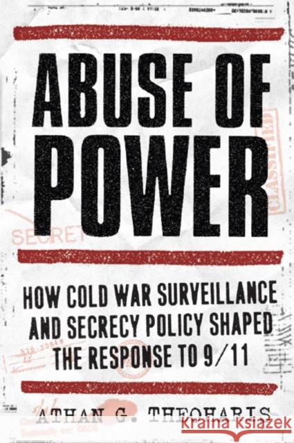 Abuse of Power: How Cold War Surveillance and Secrecy Policy Shaped the Response to 9/11