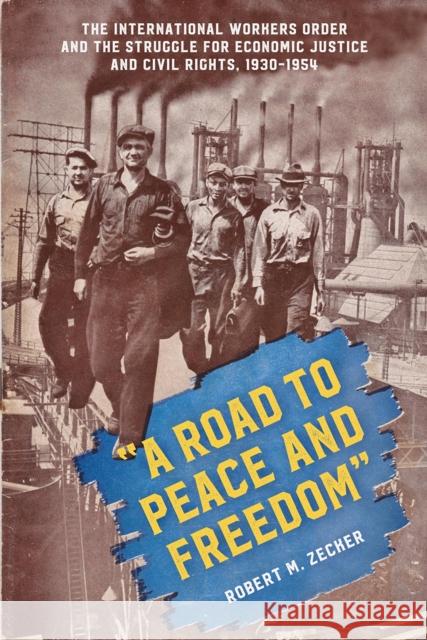 A Road to Peace and Freedom: The International Workers Order and the Struggle for Economic Justice and Civil Rights, 1930-1954