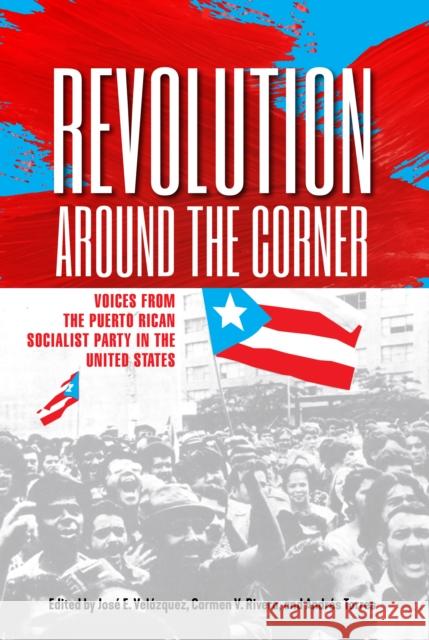 Revolution Around the Corner: Voices from the Puerto Rican Socialist Party in the U.S.