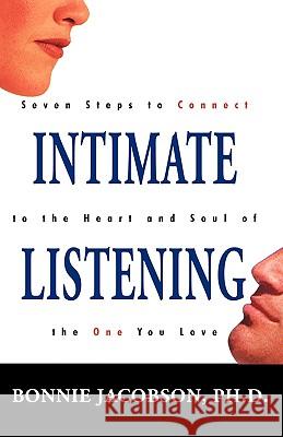 Intimate Listening: Seven Steps to Connect to the Heart and Soul of the One You Love