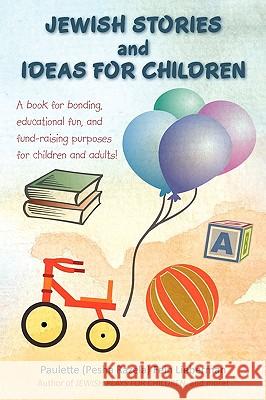 JEWISH STORIES And IDEAS FOR CHILDREN: A book for bonding, educational fun, and fund-raising purposes for children and adults!