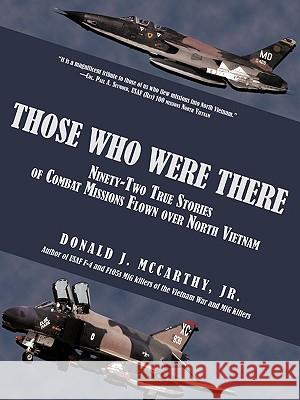 Those Who Were There: Ninety-Two True Stories of Combat Missions Flown over North Vietnam