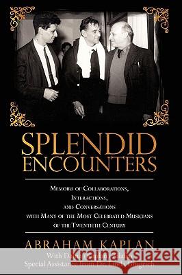 Splendid Encounters: Memoirs of Collaborations, Interactions, and Conversations with Many of the Most Celebrated Musicians of the Twentieth