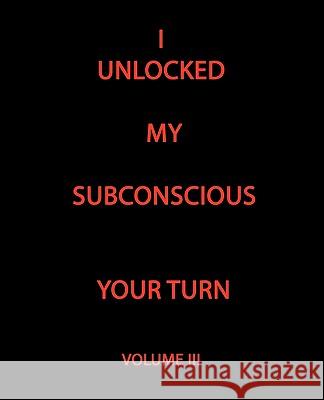 I Unlocked My Subconscious Your Turn: Volume III