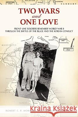 Two Wars and One Love: Front-Line Soldiers Remember World War II through the Battle of the Bulge and the Korean Conflict