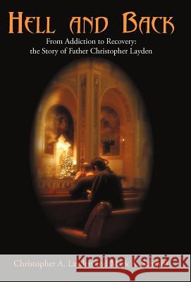 Hell and Back: From Addiction to Recovery: the Story of Father Christopher Layden