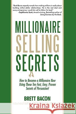 Millionaire Selling Secrets: How to Become a Millionaire Now by Using These Ten Simple, Fast, Easy, Proven Secrets of Persuasion!