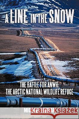 A Line in the Snow: The Battle for Anwr: The Arctic National Wildlife Refuge